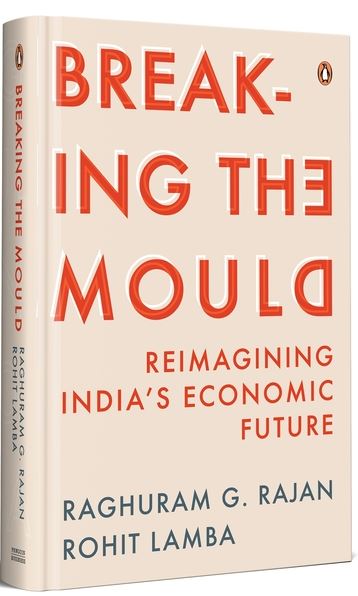 Breaking the Mould Reimagining India's Economic Future Raghuram Rajan, Rohit Lamba